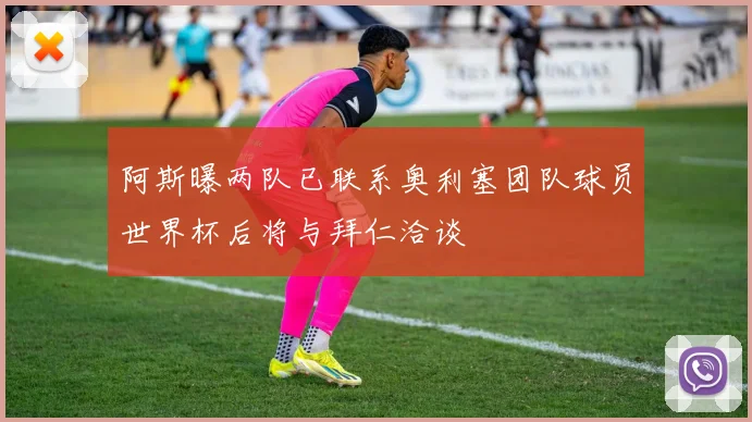 阿斯曝两队已联系奥利塞团队球员世界杯后将与拜仁洽谈